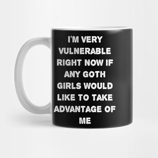 I'm Very Vulnerable Right Now - Funny Goth Girls by BEZZAIM